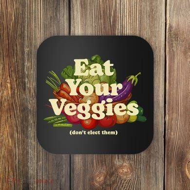 Eat Your Veggies DonT Elect Them Coaster
