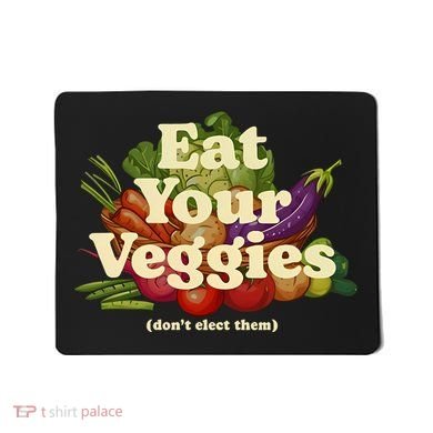 Eat Your Veggies DonT Elect Them Mousepad