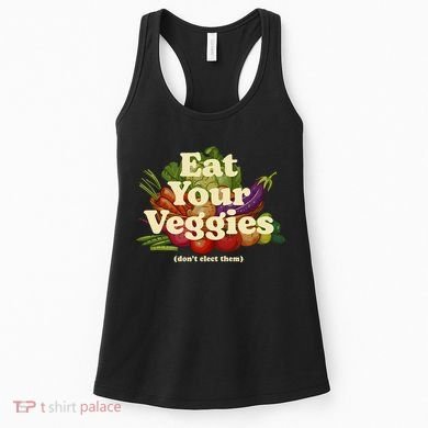 Eat Your Veggies DonT Elect Them Women's Tank Top