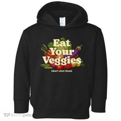 Eat Your Veggies DonT Elect Them Toddler Hoodie