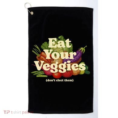 Eat Your Veggies DonT Elect Them Golf Towel