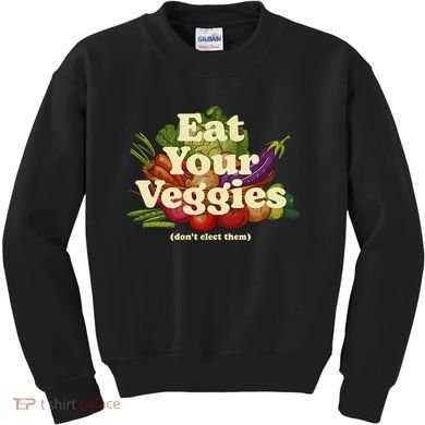 Eat Your Veggies DonT Elect Them Kids Sweatshirt