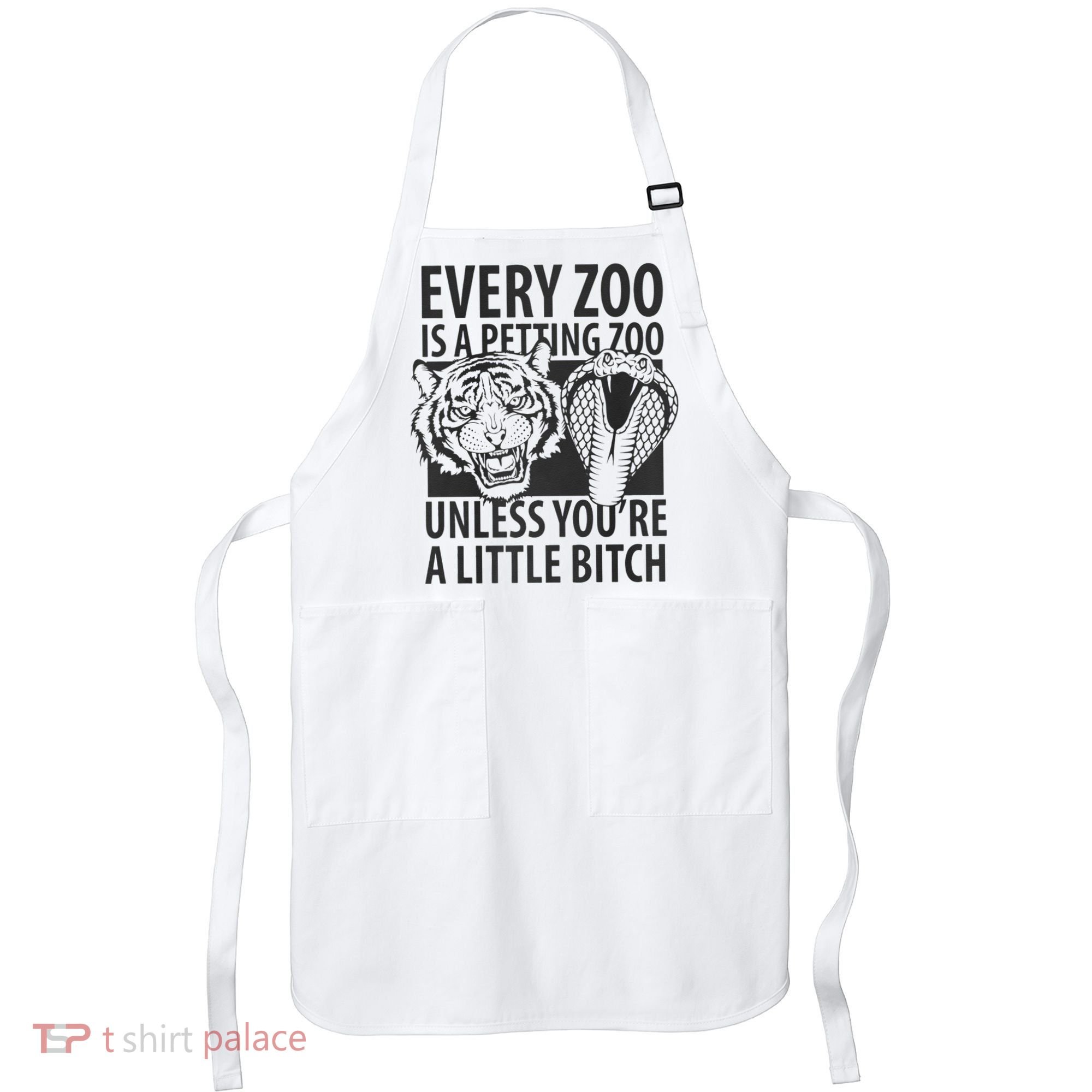 Every Zoo Is A Petting Zoo Unless Youre A Little Bitch Premium Apron