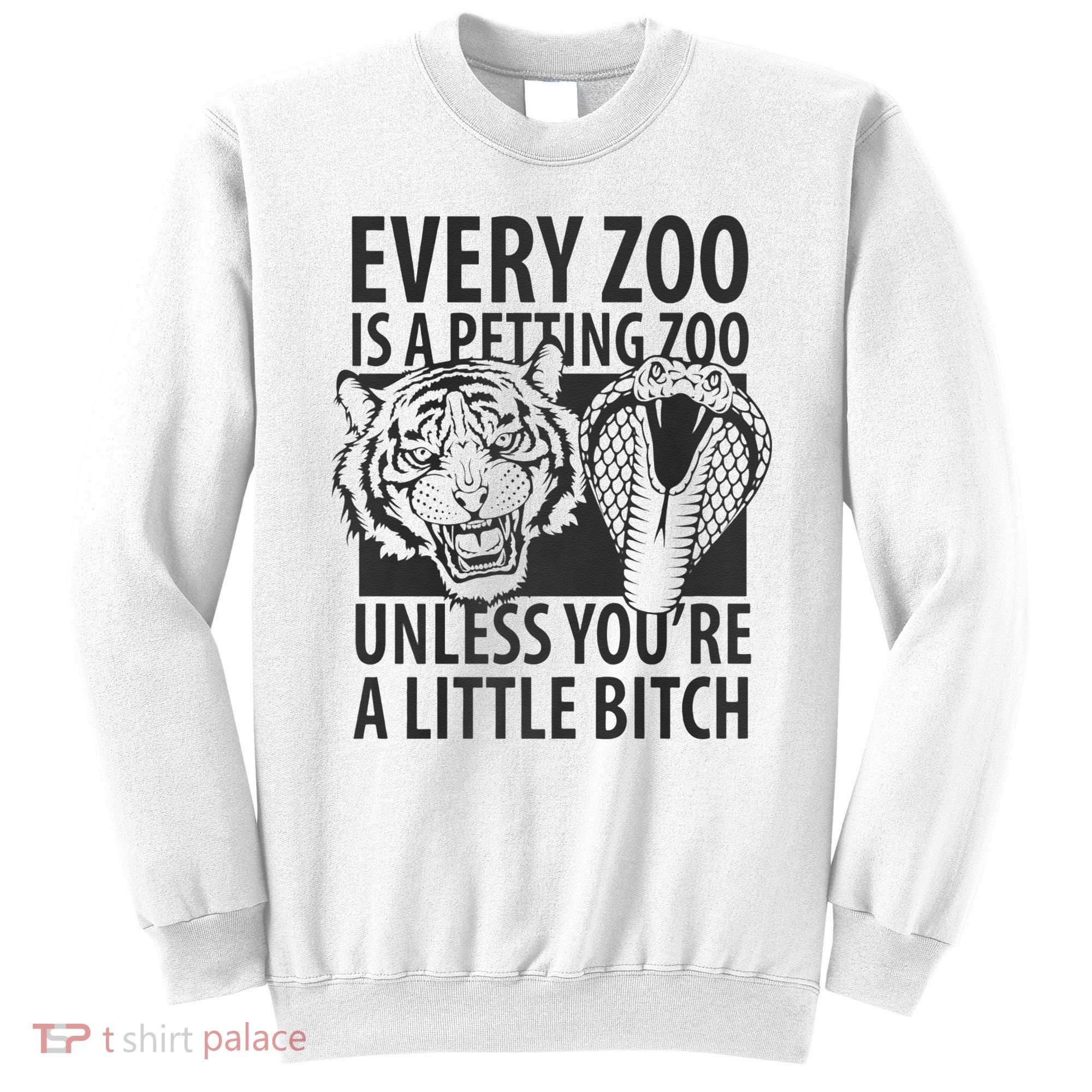 Every Zoo Is A Petting Zoo Unless Youre A Little Bitch Premium Sweatshirt