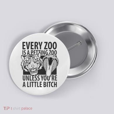Every Zoo Is A Petting Zoo Unless Youre A Little Bitch Premium Button