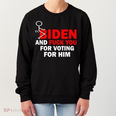 F Biden And Fu*k You For Voting For Him Women's Sweatshirt