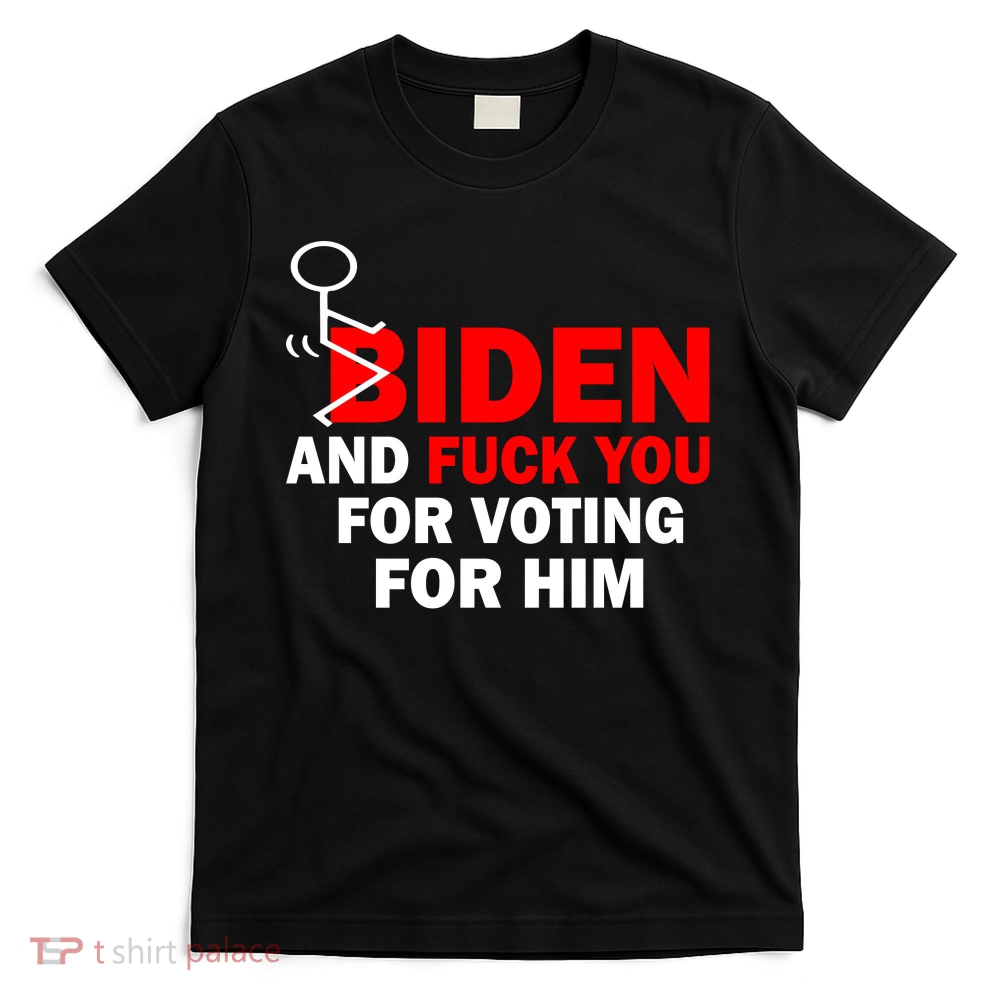 F Biden And Fu*k You For Voting For Him T-Shirt
