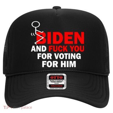F Biden And Fu*k You For Voting For Him Hat