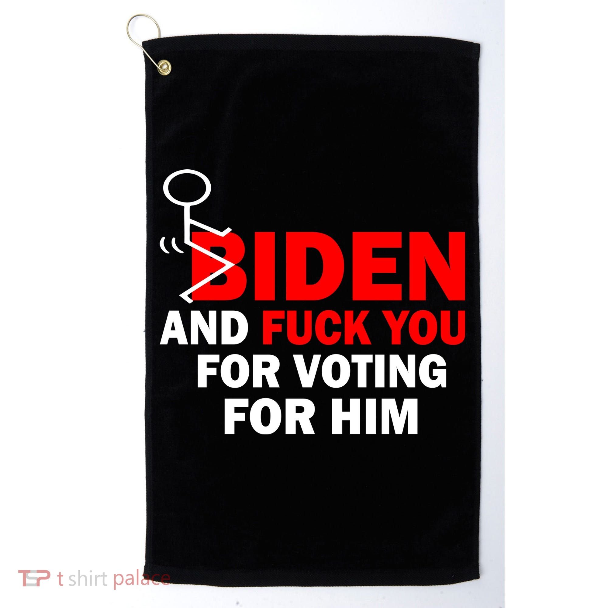 F Biden And Fu*k You For Voting For Him Golf Towel