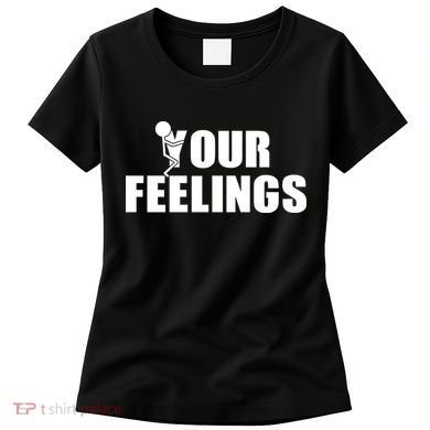 F Your Feelings Women's T-Shirt
