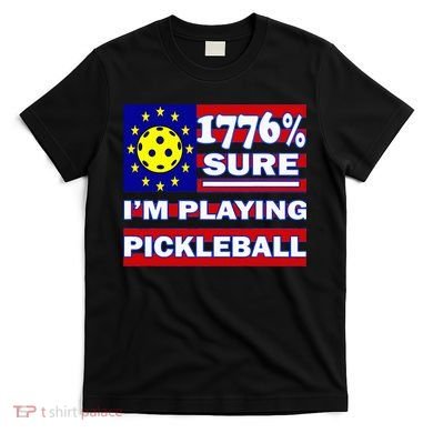 Funny 1776 Sure IM Playing Pickleball T-Shirt