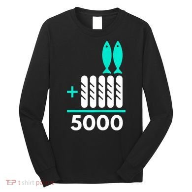 Funny 2 Fish +5 Loaves = 5000/5 Loaves And 2 Fish Gift Long Sleeve Shirt