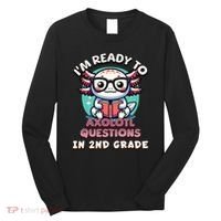 Funny 2nd Grade IM Ready To Axolotl Questions In 2nd Grade Long Sleeve Shirt thumb 0