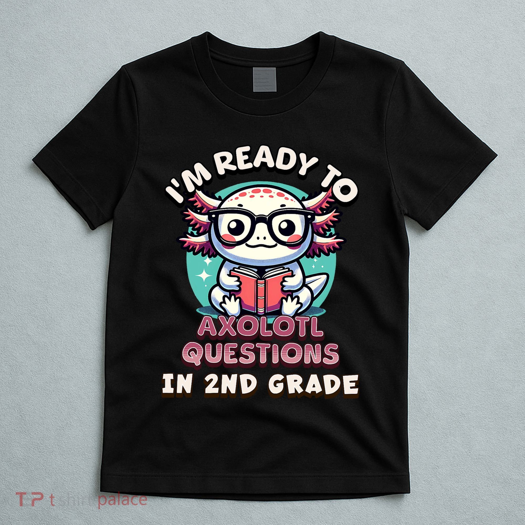 Funny 2nd Grade IM Ready To Axolotl Questions In 2nd Grade T-Shirt