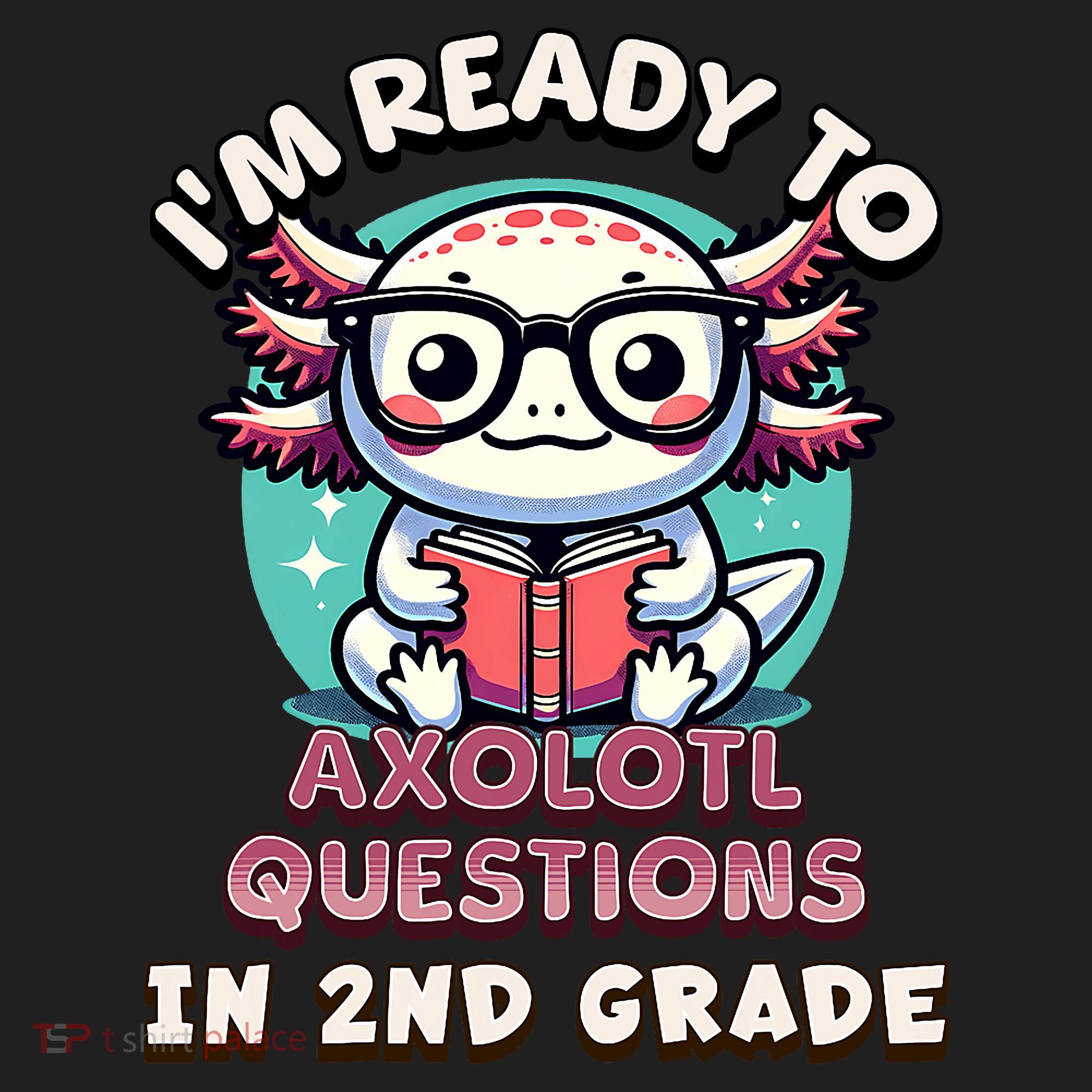 Funny 2nd Grade IM Ready To Axolotl Questions In 2nd Grade Hat