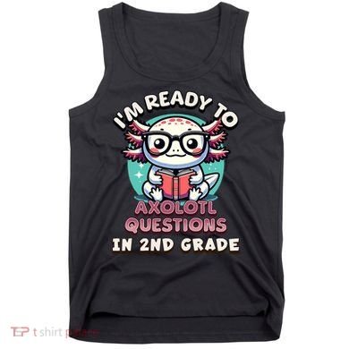 Funny 2nd Grade IM Ready To Axolotl Questions In 2nd Grade Tank Top
