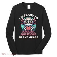 Funny 2nd Grade IM Ready To Axolotl Questions In 2nd Grade Gift Long Sleeve Shirt thumb 0
