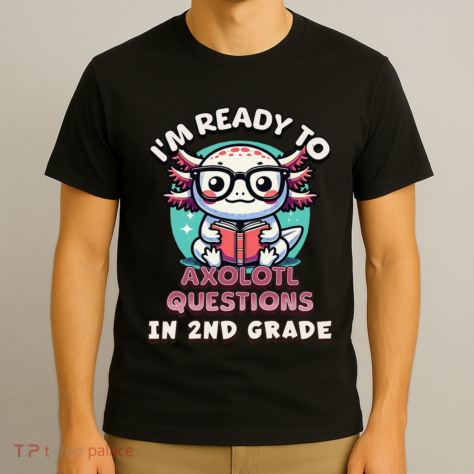 Funny 2nd Grade IM Ready To Axolotl Questions In 2nd Grade Gift T-Shirt