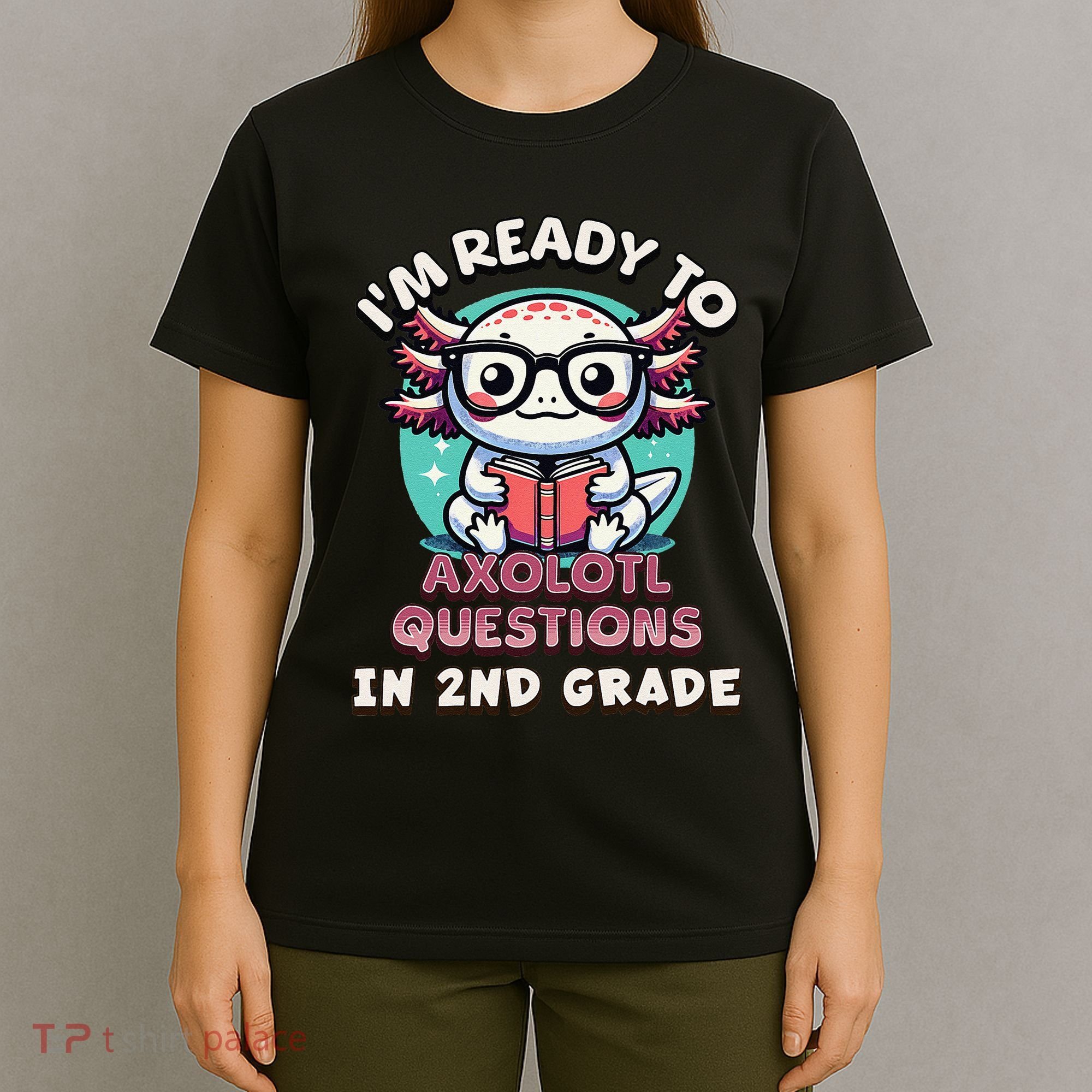 Funny 2nd Grade IM Ready To Axolotl Questions In 2nd Grade Gift T-Shirt