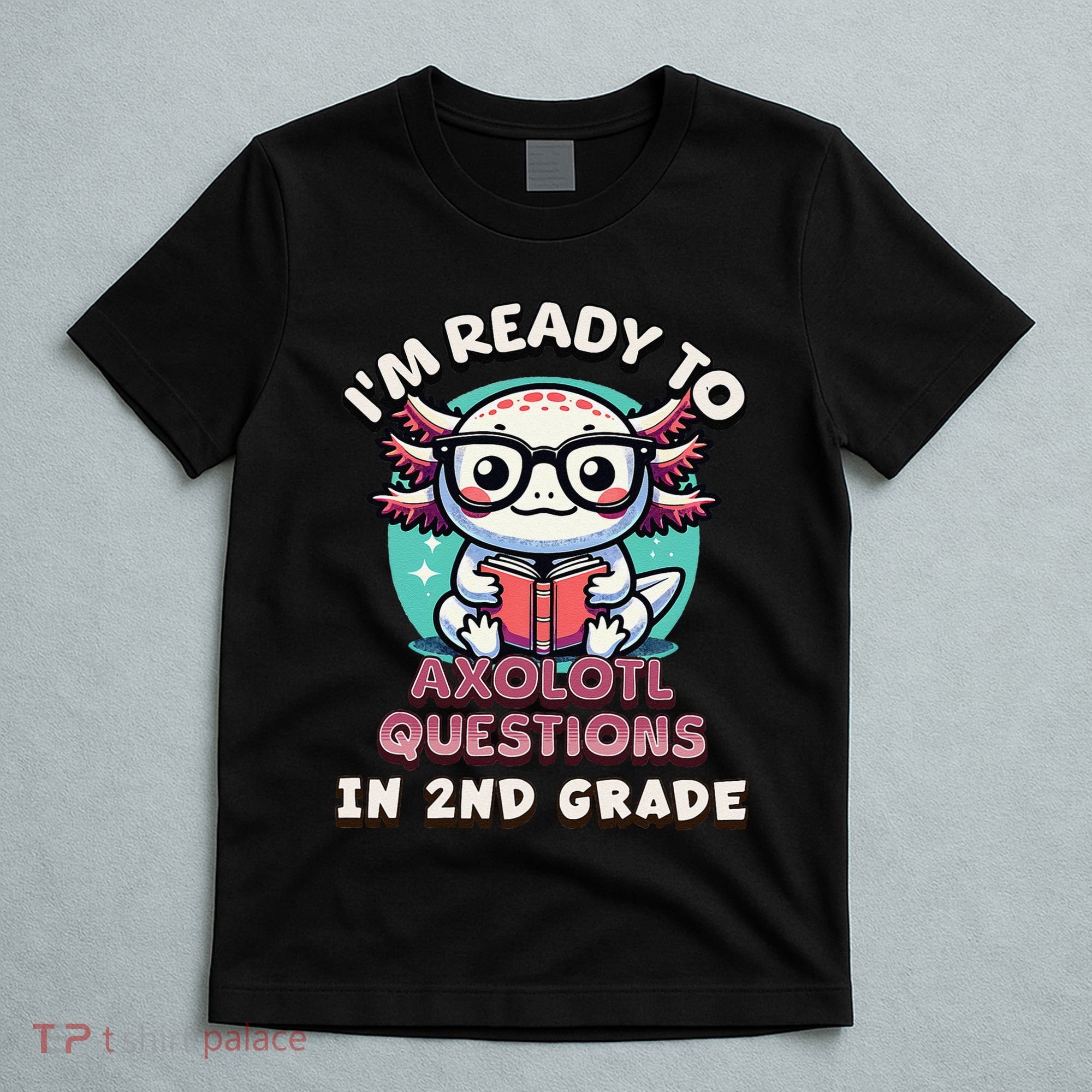 Funny 2nd Grade IM Ready To Axolotl Questions In 2nd Grade Gift T-Shirt