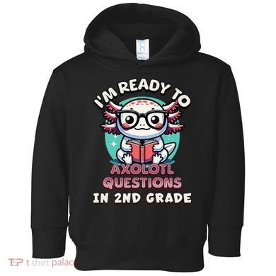 Funny 2nd Grade IM Ready To Axolotl Questions In 2nd Grade Gift Toddler Hoodie