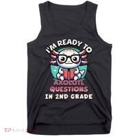 Funny 2nd Grade IM Ready To Axolotl Questions In 2nd Grade Gift Tank Top thumb 0