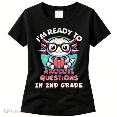 Funny 2nd Grade IM Ready To Axolotl Questions In 2nd Grade Gift Women's T-Shirt