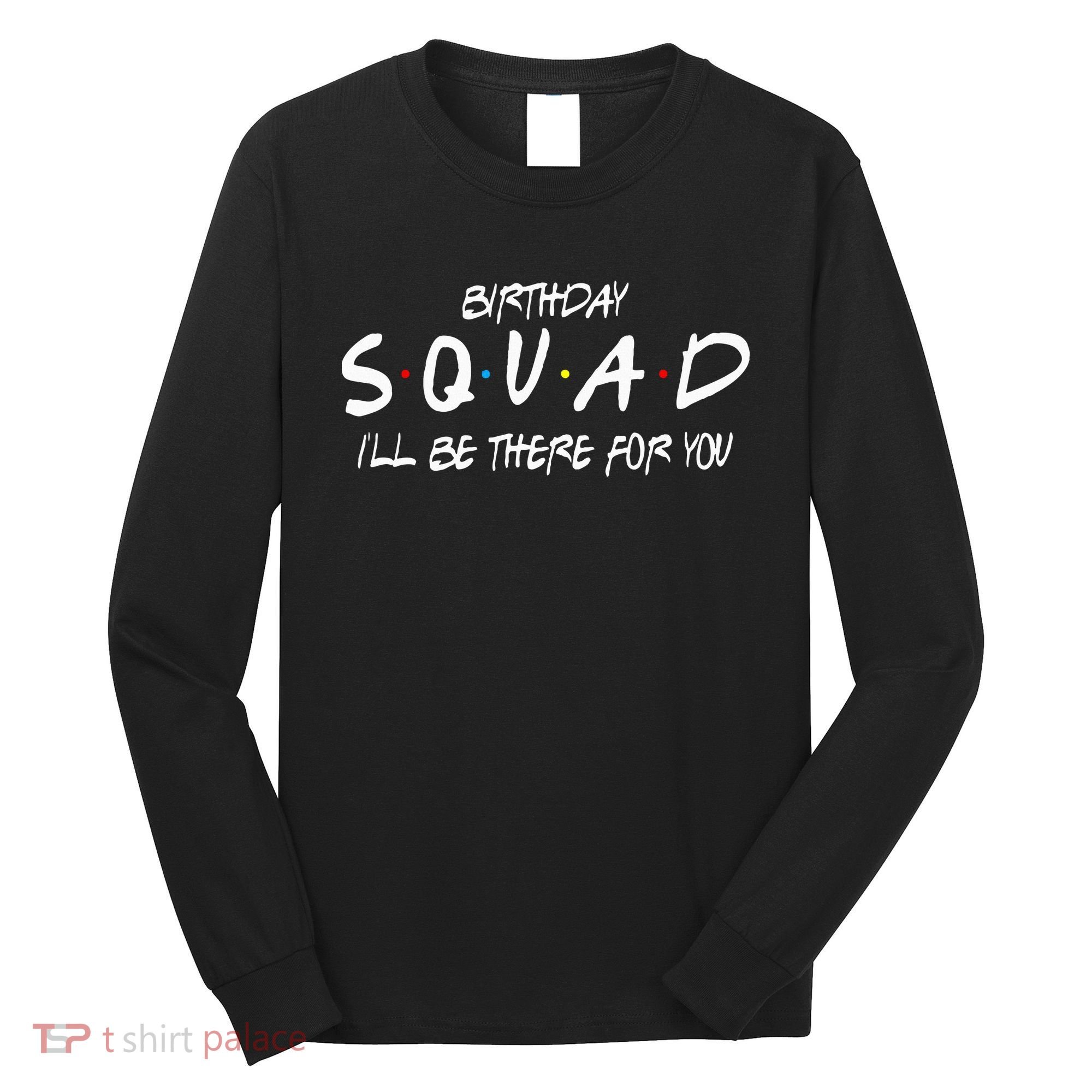 Friends 30th 40th 50th Birthday Squad Long Sleeve Shirt
