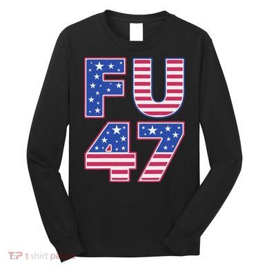 FU 47 Anti Trump Long Sleeve Shirt