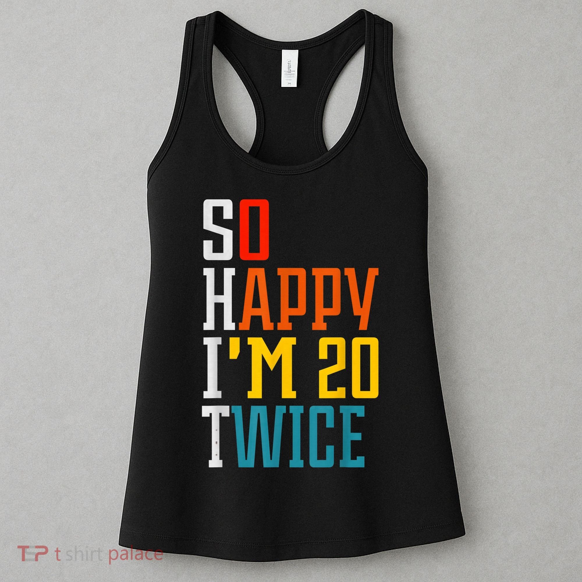 Funny 40th Birthday Tee So Happy I'm 20 Twice Birthday Humor Women's Tank Top