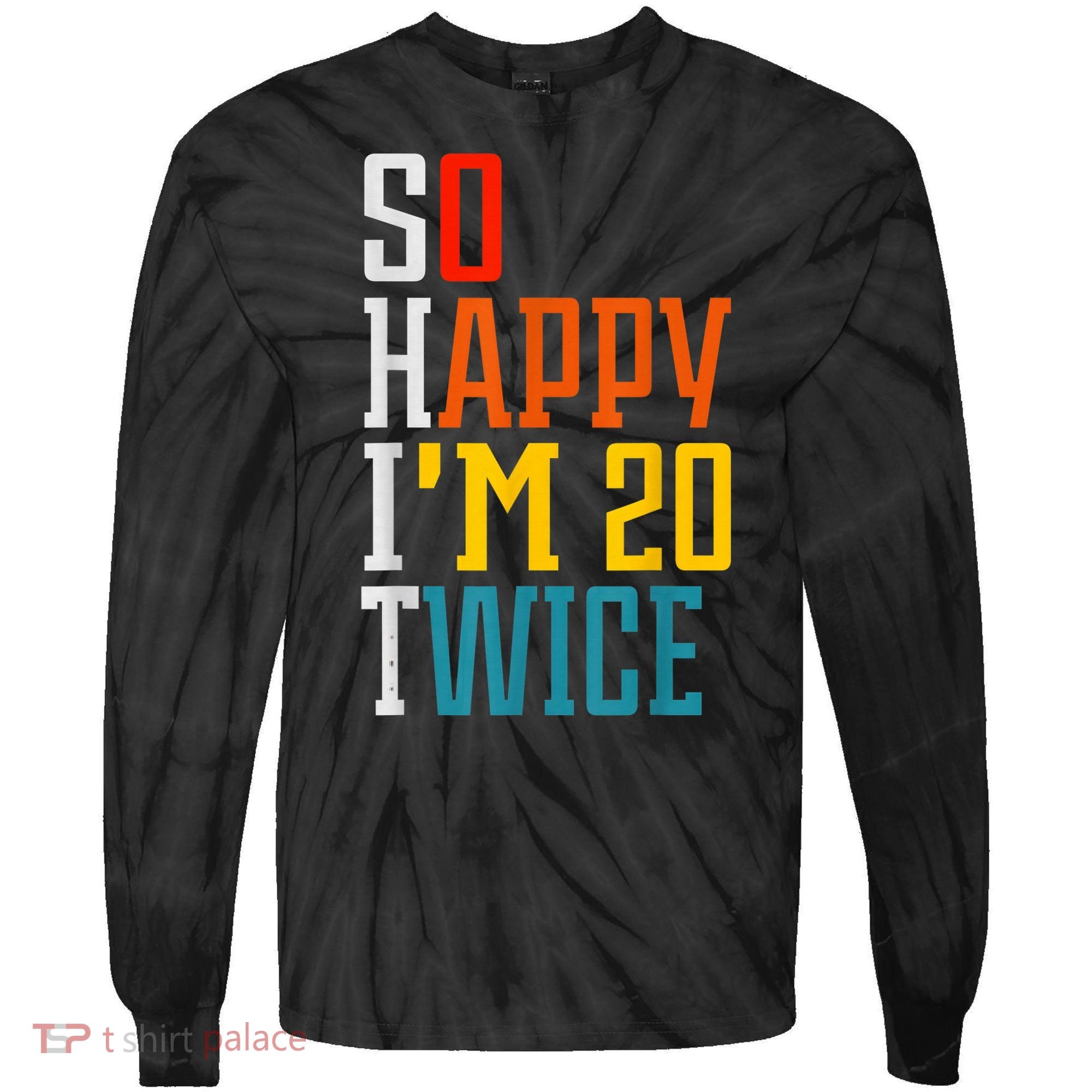 Funny 40th Birthday Tee So Happy I'm 20 Twice Birthday Humor Tie-Dye Long Sleeve Shirt