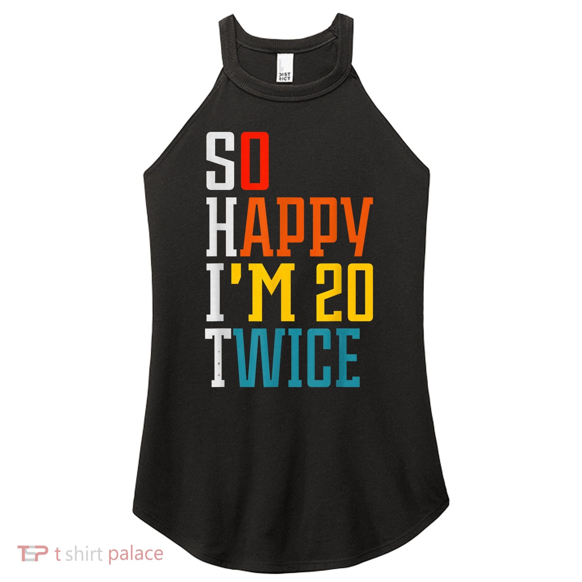 Funny 40th Birthday Tee So Happy I'm 20 Twice Birthday Humor Women's Perfect Tri Rocker Tank
