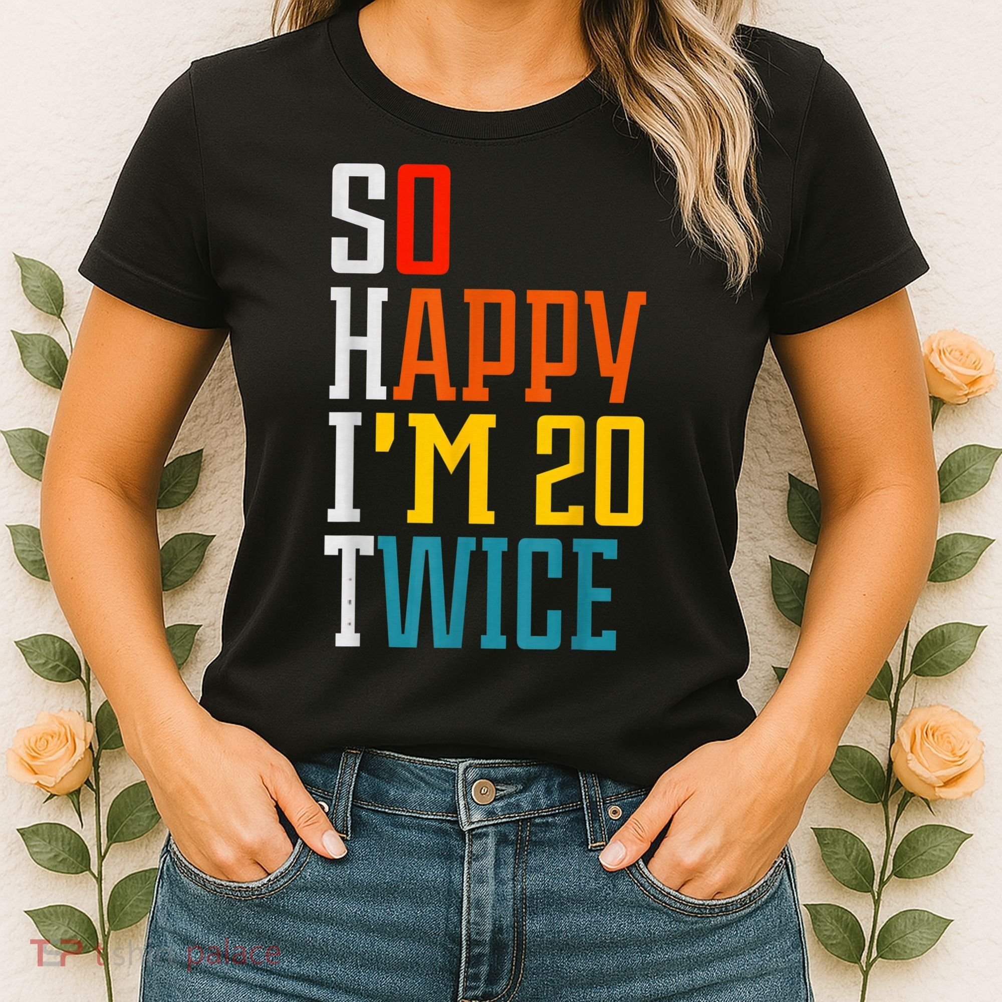 Funny 40th Birthday Tee So Happy I'm 20 Twice Birthday Humor Women's T-Shirt
