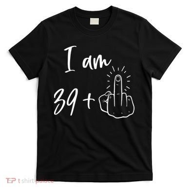 Funny 40th Birthday 39 Plus One Finger T-Shirt