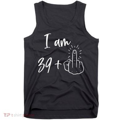 Funny 40th Birthday 39 Plus One Finger Tank Top