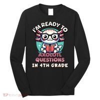 Funny 4th Grade I'm Ready To Axolotl Questions In 4th Grade Long Sleeve Shirt thumb 0