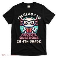 Funny 4th Grade I'm Ready To Axolotl Questions In 4th Grade T-Shirt thumb 0