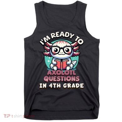 Funny 4th Grade I'm Ready To Axolotl Questions In 4th Grade Tank Top