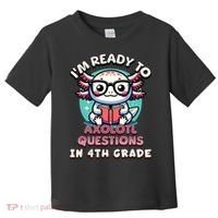 Funny 4th Grade I'm Ready To Axolotl Questions In 4th Grade Toddler T-Shirt thumb 0
