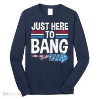Funny 4th Of July Just Here to Bang Fireworks Long Sleeve Shirt thumb 0