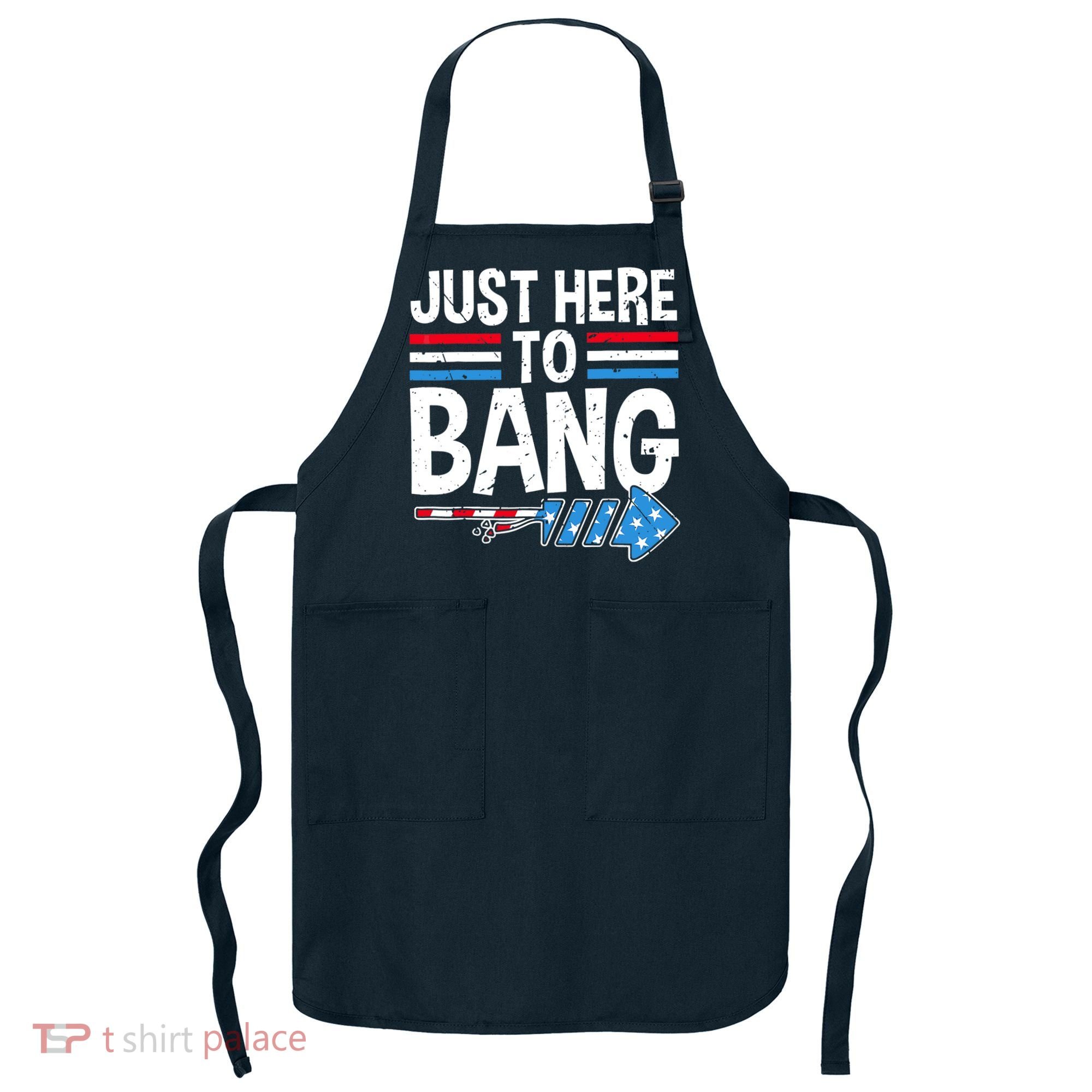 Funny 4th Of July Just Here to Bang Fireworks Apron
