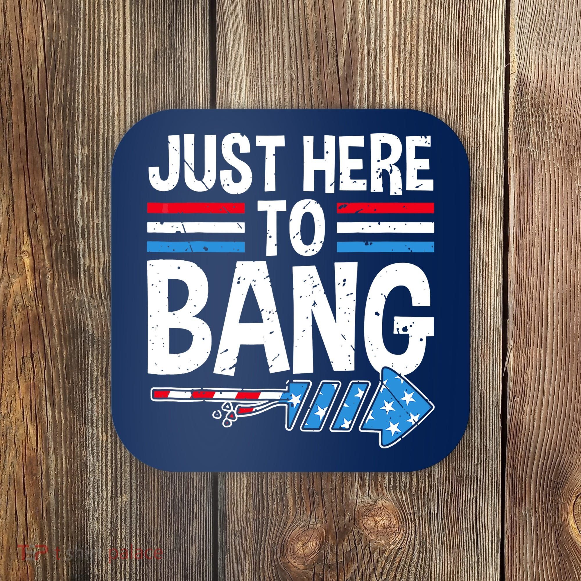 Funny 4th Of July Just Here to Bang Fireworks Coaster