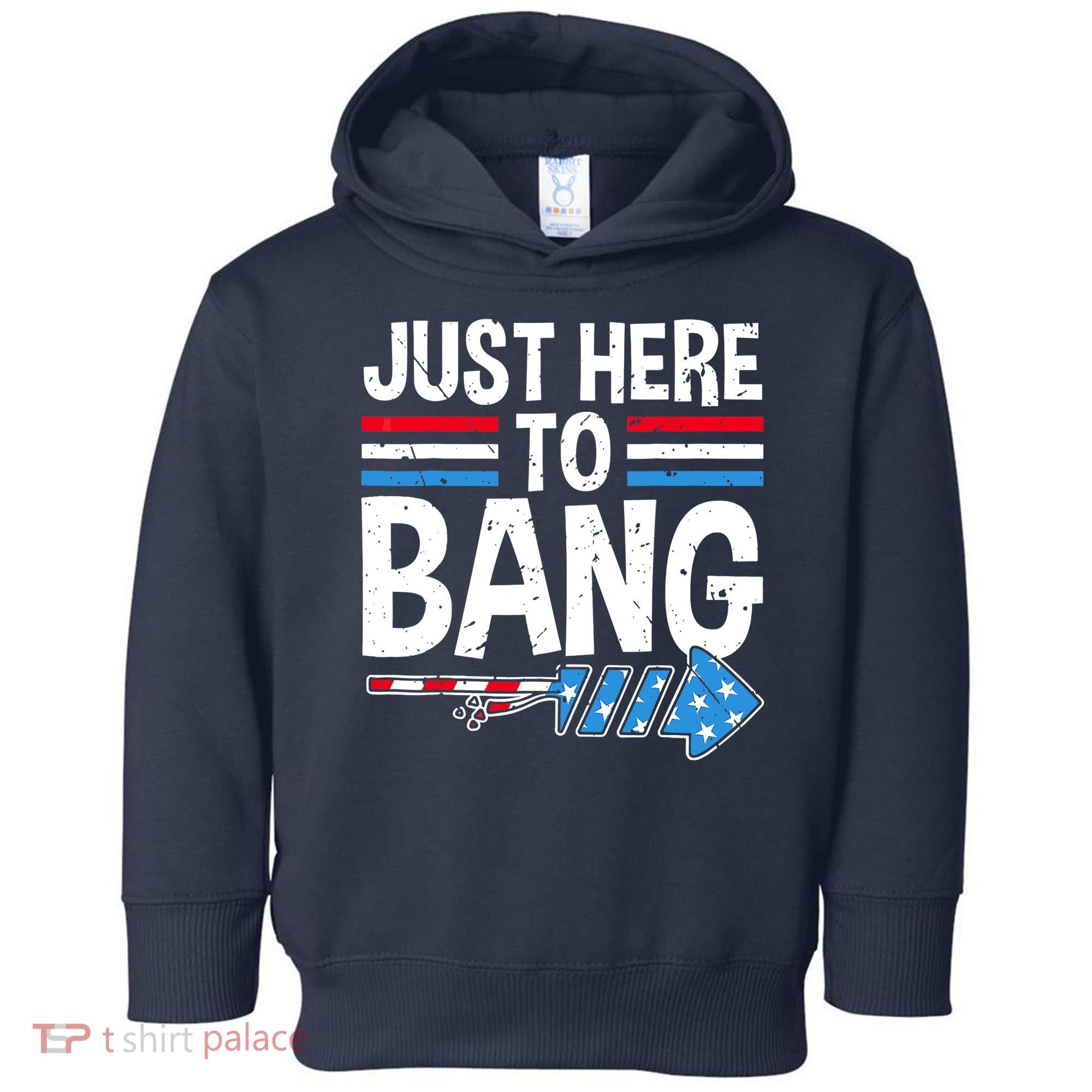 Funny 4th Of July Just Here to Bang Fireworks Toddler Hoodie