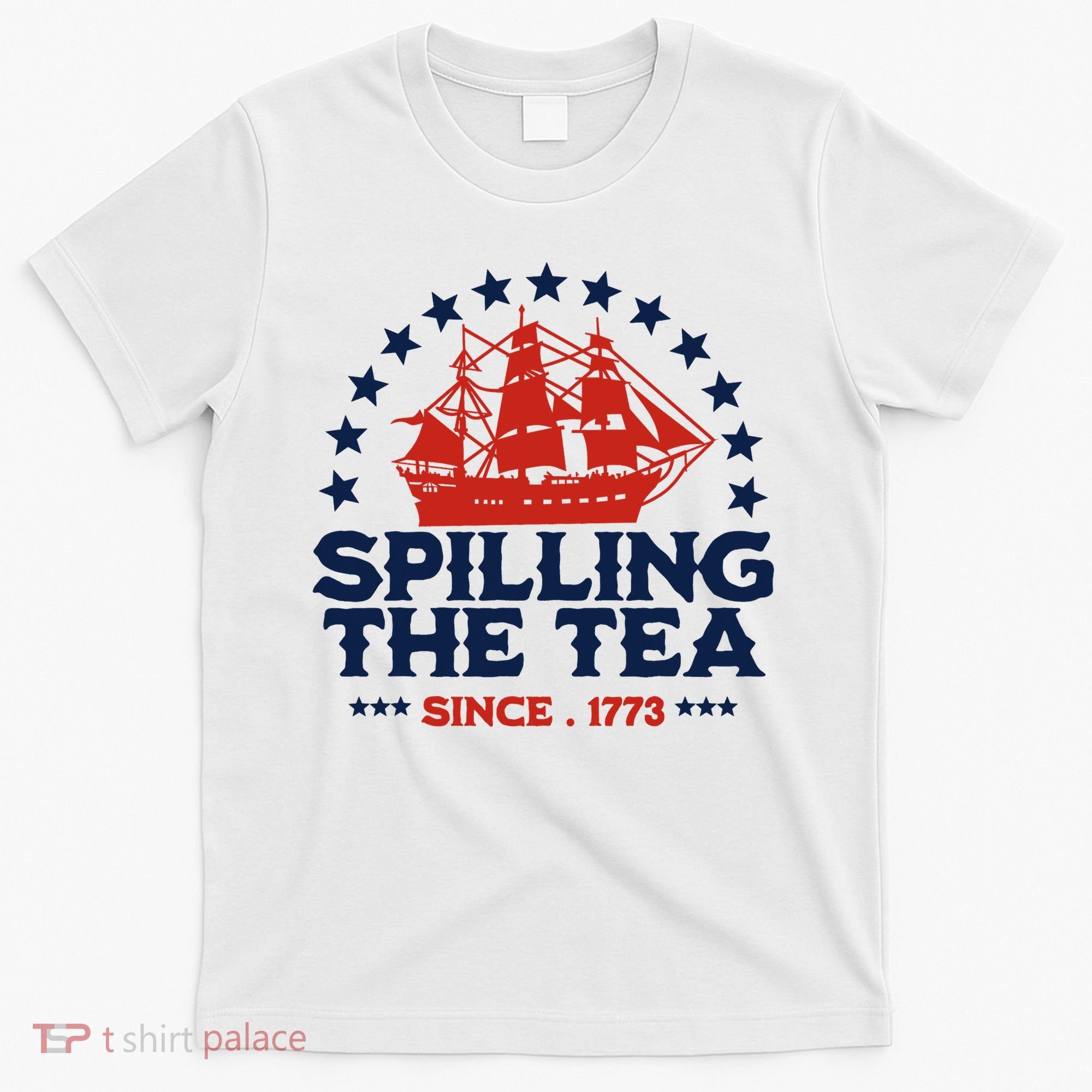 Funny 4th Of July Spilling The Tea Since 1773 Fourth Of July T-Shirt