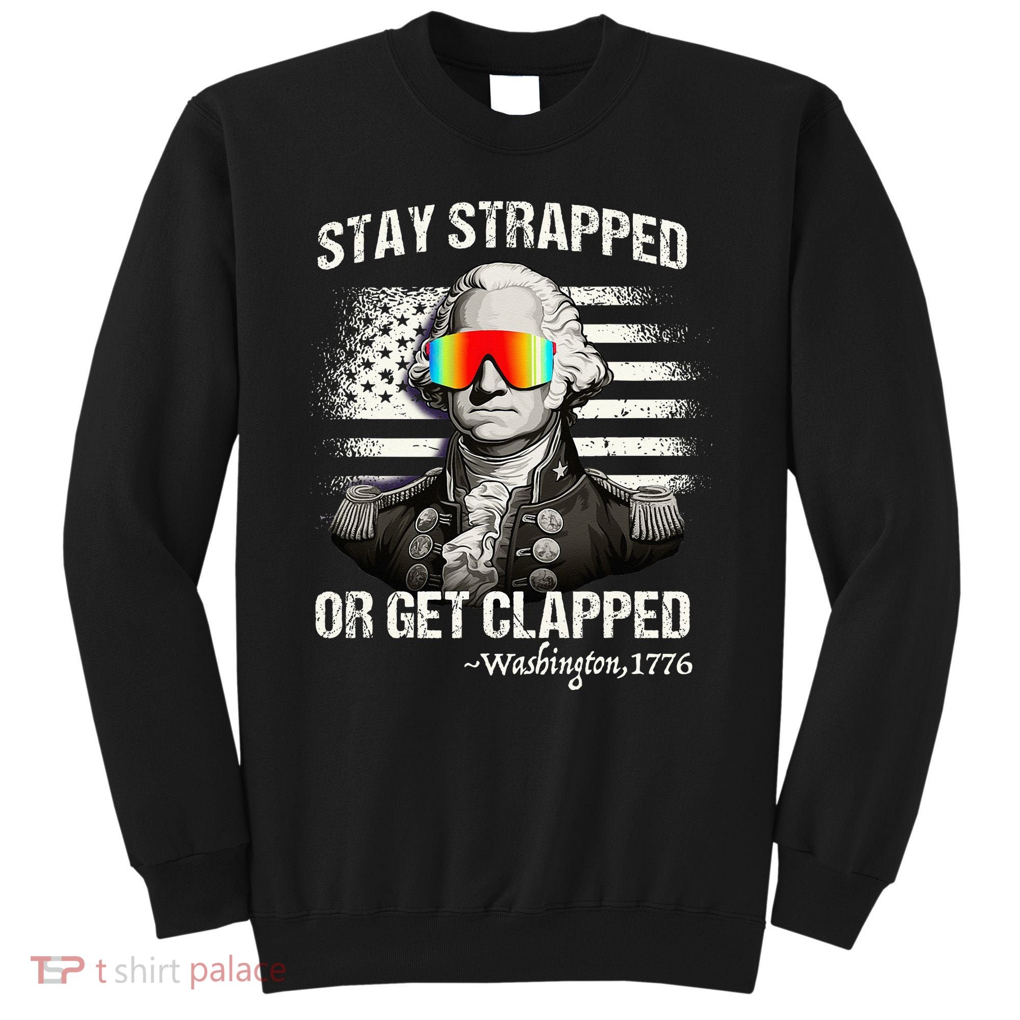 Funny 4th of July Stay Strapped Get Clapped Washington Sweatshirt