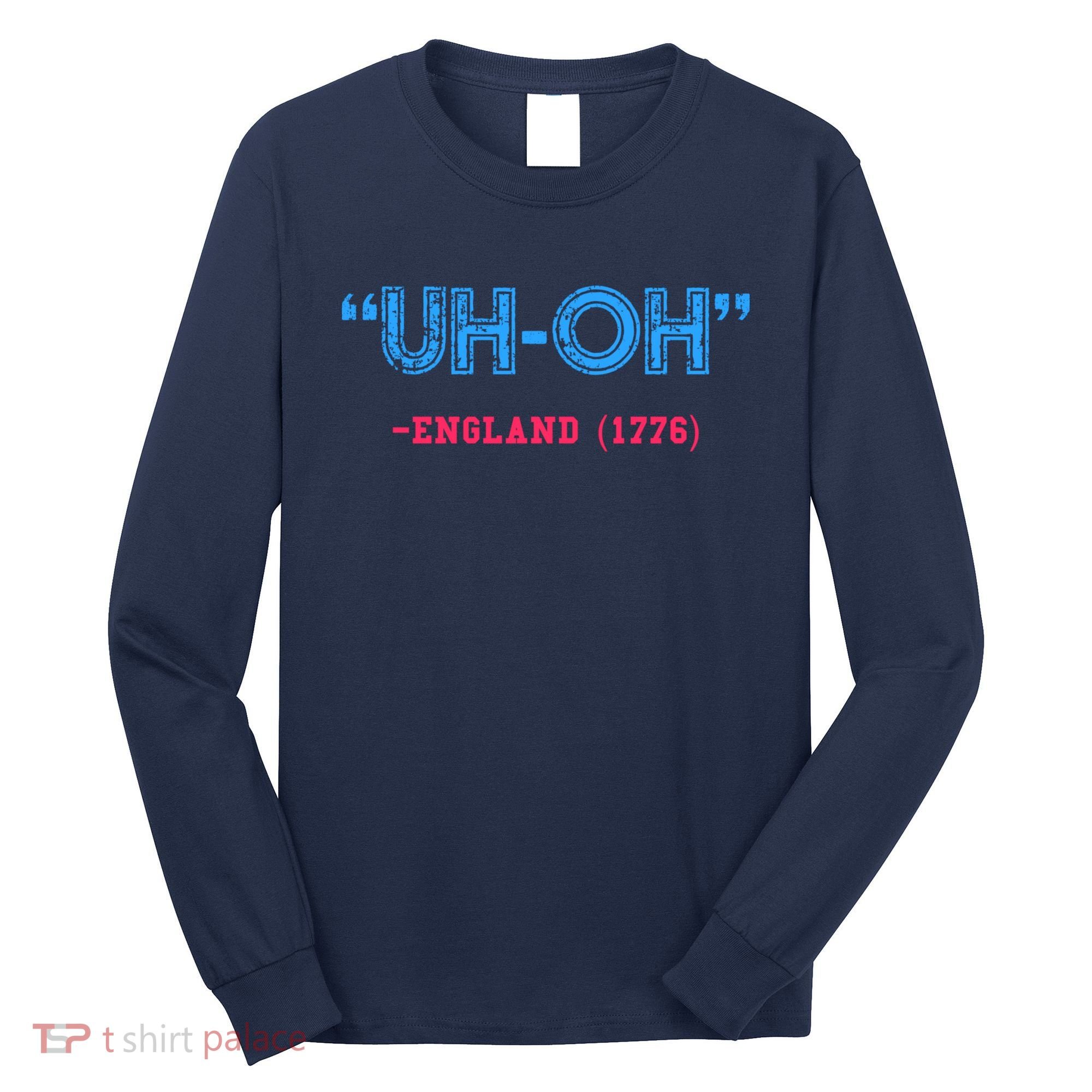 Funny 4th Of July Shirt Uh Oh England 1776 Long Sleeve Shirt