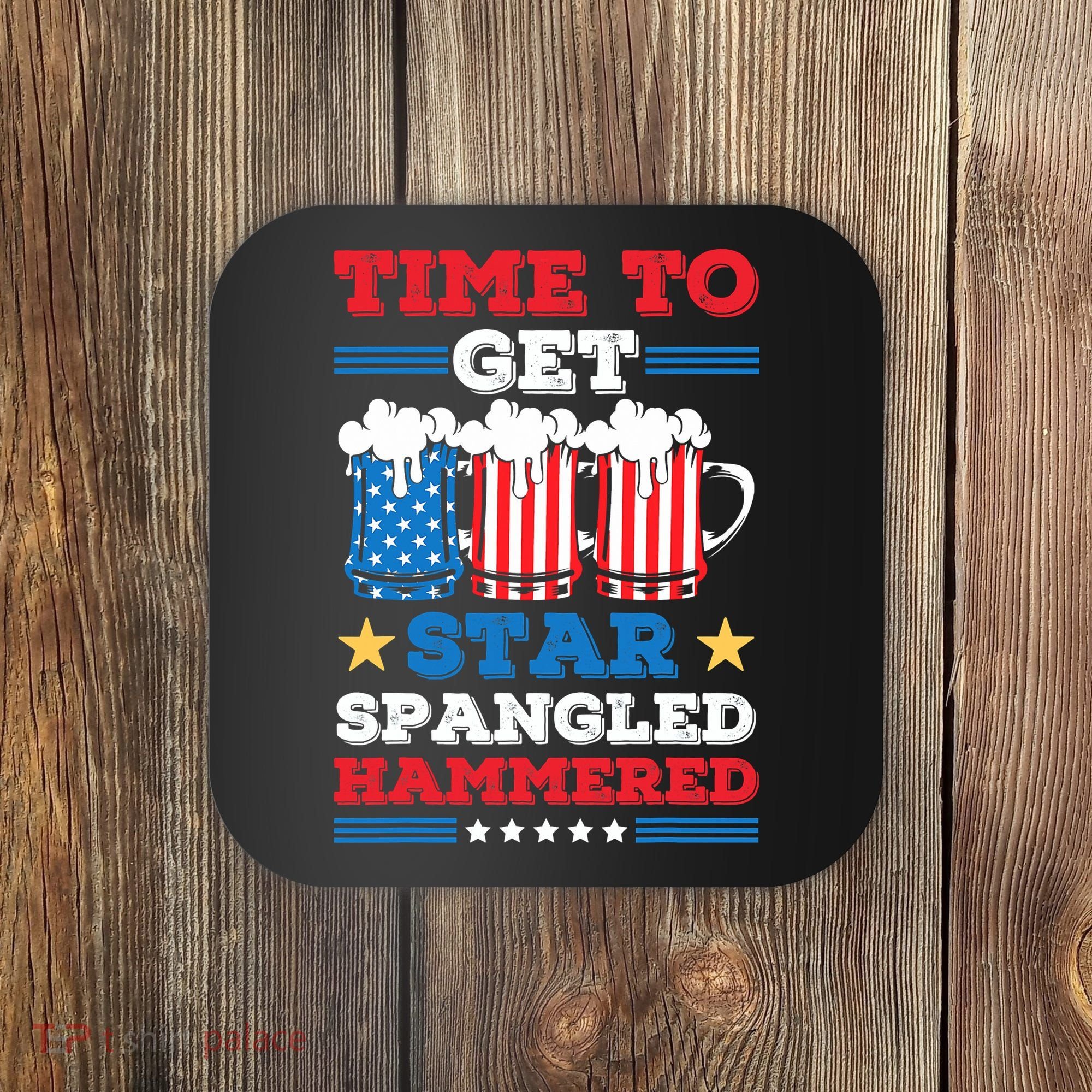 Funny 4th Of July Time To Get Star Spangled Hammered Coaster
