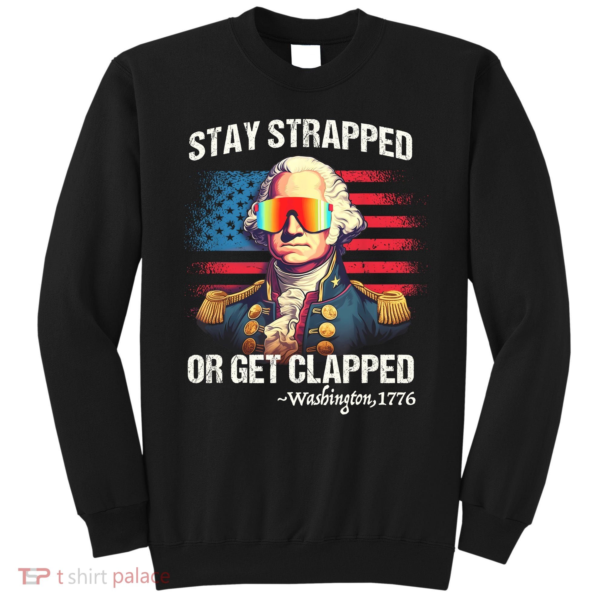 Funny 4th Of July Stay Strapped Get Clapped Washington Sweatshirt