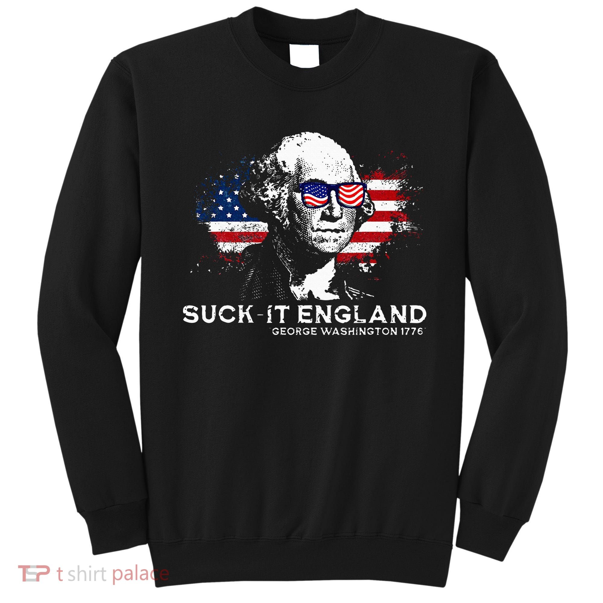 Funny 4th Of July George Washington 1776 Suck It England Sweatshirt