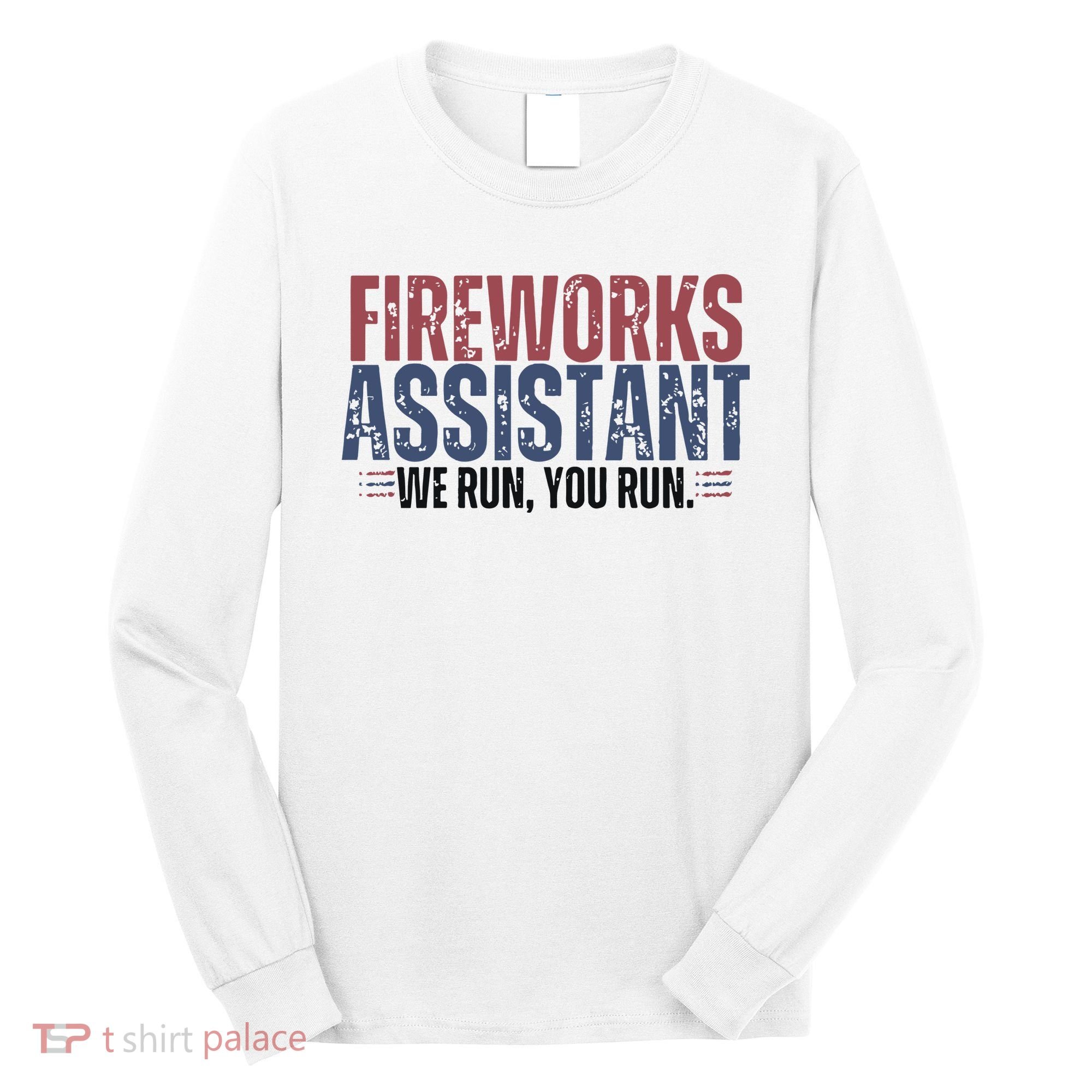Funny 4th Of July Fireworks Assistant We Run You Run Long Sleeve Shirt